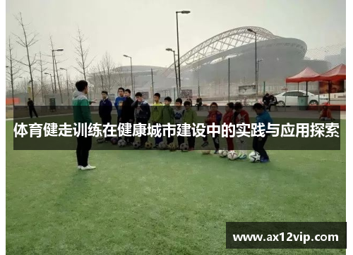 /uploads/images/20250614/ti-yu-jian-zou-xun-lian-zai-jian-kang-cheng-shi-jian-she-zhong-de-shi-jian-yu-ying-yong-tan-suo.webp